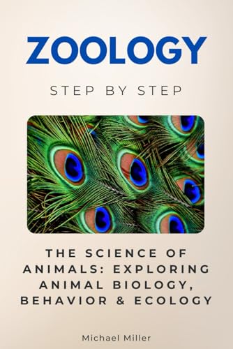 Zoology Step by Step: The Science of Animals: Exploring Animal Biology, Behavior & Ecology (Science Step by Step) von Independently published