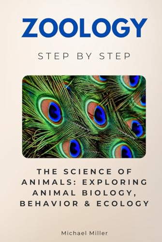 Zoology Step by Step: The Science of Animals: Exploring Animal Biology, Behavior & Ecology (Science Step by Step) von Independently published