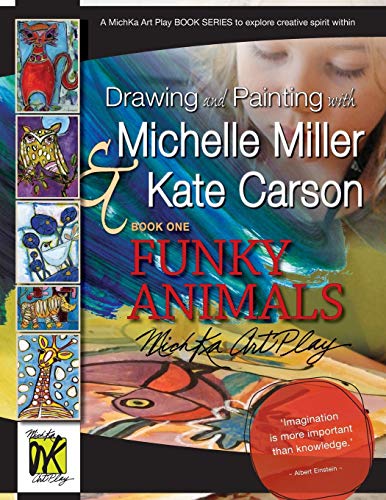 Drawing and Painting with Michelle Miller & Kate Carson, Book One, FUNKY ANIMALS: A MichKa Art Play Book Series to explore creative spirit within Drawing and Painting with Michelle Miller & Kate Carson, Book One, FUNKY ANIMALS: A MichKa Art Play Book Series to explore creative spirit within