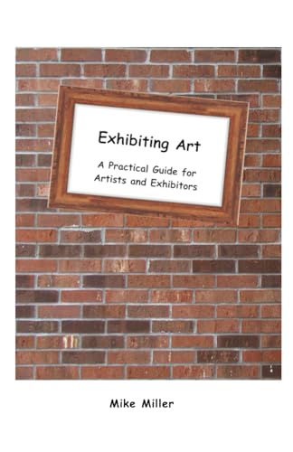 Exhibiting Your Art: A Practical Guide for Artists and Exhibitors von Independently published