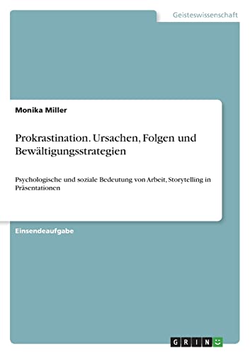 Prokrastination. Ursachen, Folgen und Bewältigungsstrategien: Psychologische und soziale Bedeutung von Arbeit, Storytelling in Präsentationen von Books on Demand