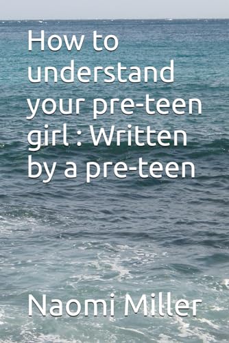 How to understand your preteen girl - Written by a preteen von Independently published