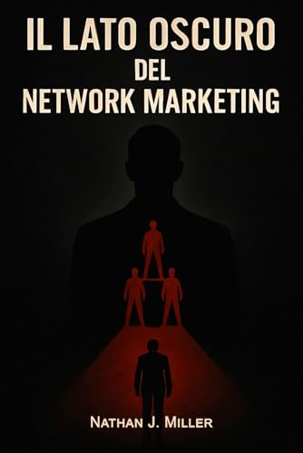 Il Lato Oscuro del Newtork Marketing: i rischi nascosti dietro l'illusione del successo von Independently published