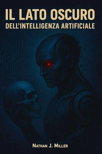 Il Lato Oscuro dell'Intelligenza Artificiale: aspetti inquietanti e dilemmi etici nell'era delle macchine pensanti von Independently published