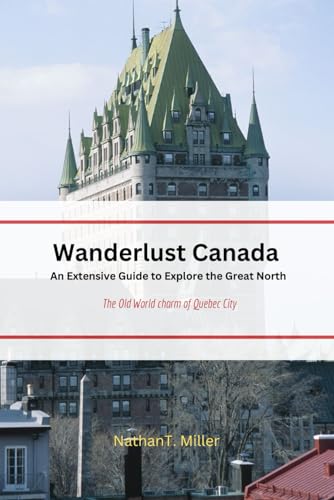 Wanderlust Canada: An Extensive Guide to Explore the Great North