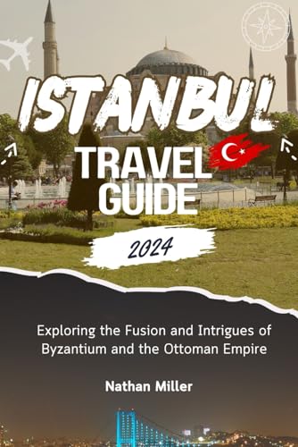 ISTANBUL TRAVEL GUIDE 2024: Exploring the Fusion and Intrigues of Byzantium and the Ottoman Empire von Independently published