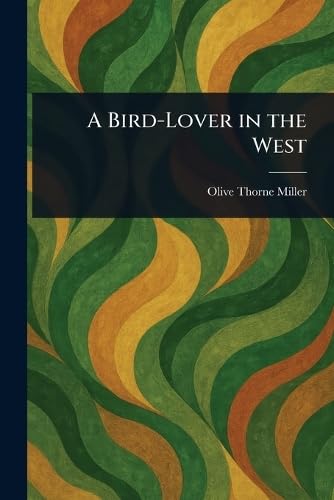 A Bird-Lover in the West von Anson Street Press