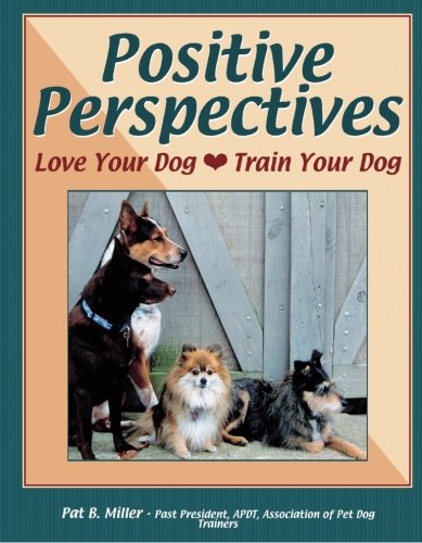 Positive Perspectives: Love Your Dog, Train Your Dog von Dogwise Publishing