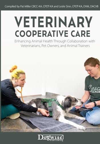 Veterinary Cooperative Care: Enhancing Animal Health Through Collaboration with Veterinarians, Pet Owners, and Animal Trainers von Dogwise Publishing