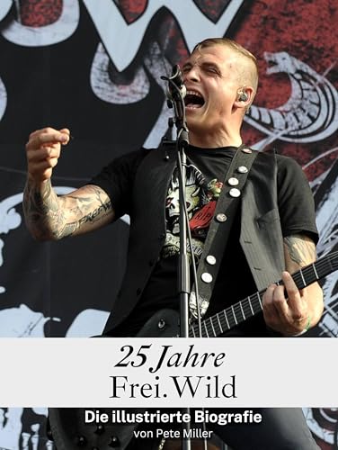 25 Jahre Frei.Wild: Die illustrierte Biografie