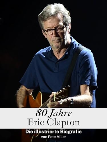 80 Jahre Eric Clapton - Hochwertige Hardcover-Ausgabe: Die illustrierte Biografie von FlipFlop