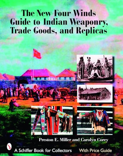 The New Four Winds Guide to Indian Weaponry, Trade Goods, and Replicas (Schiffer Book for Collectors)