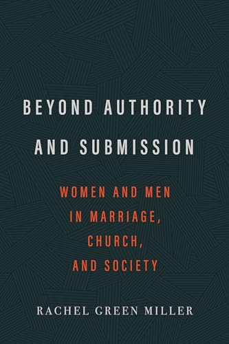 Beyond Authority and Submission: Women and Men in Marriage, Church, and Society