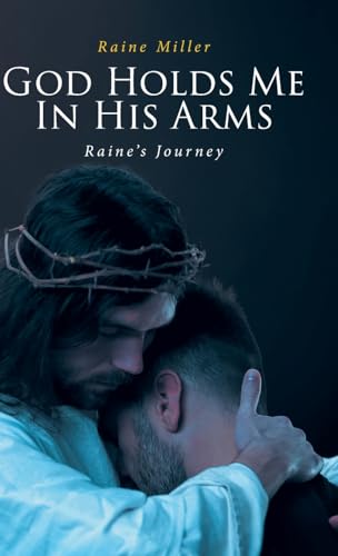 God Holds Me In His Arms: Raine's Journey von Christian Faith Publishing
