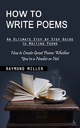 How to Write Poems: An Ultimate Step by Step Guide to Writing Poems (How to Create Great Poems Whether You're a Newbie or Not) von Jessy Lindsay