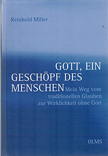 Gott, ein Geschöpf des Menschen: Mein Weg vom traditionellen Glauben zur Wirklichkeit ohne Gott. (Lebensberichte – Zeitgeschichte)