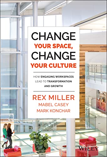 Change Your Space, Change Your Culture: How Engaging Workspaces Lead to Transformation and Growth von Wiley