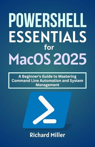 POWERSHELL Essentials for macOS 2025: A Beginner's Guide to Mastering Command Line Automation and System Management (Mastering PowerShell, Band 2) von Independently published