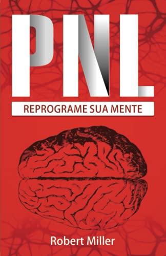 PNL: Segredos Para Reprogramar Sua Mente com Programação Neurolinguística: (Reprogramando sua mente para o sucesso)