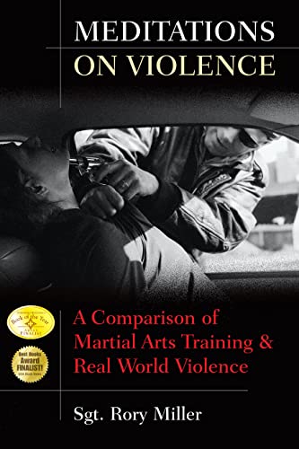 Meditations on Violence: A Comparison of Martial Arts Training and Real World Violence Meditations on Violence: A Comparison of Martial Arts Training and Real World Violence