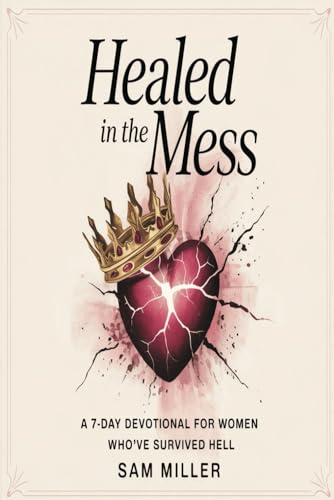 Healed in the Mess: A 7-Day Devotional for Women Who’ve Survived Hell and Are Ready to Heal von Independently published