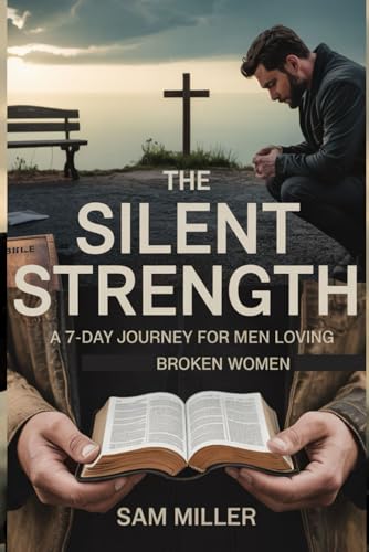 The Silent Strength: A 7-Day Journey for Men Loving Broken Women: A Christian devotional for the men who stayed, prayed, and loved her through the healing. von Independently published