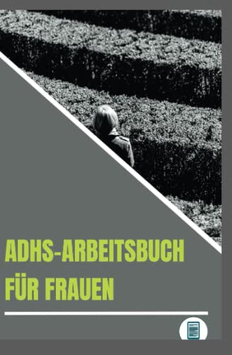 ADHS-Arbeitsbuch für Frauen: Bewährte Übungen und Strategien zur Verbesserung der exekutiven Funktionen, Konzentration und Motivation: Wichtige Lebenskompetenzen für Frauen mit ADHS