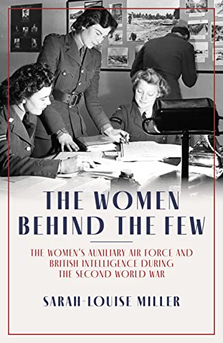The Women Behind the Few: The Women’s Auxiliary Air Force and British Intelligence During the Second World War von Biteback Publishing