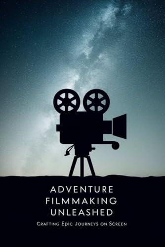 Adventure Filmmaking Unleashed: Crafting Epic Journeys on Screen Adventure Filmmaking Unleashed: Crafting Epic Journeys on Screen von Independently published