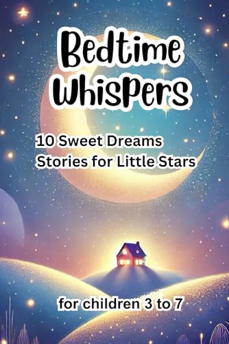 Bedtime Whispers: 10 Sweet Dreams Stories for Little Stars Bedtime Whispers: 10 Sweet Dreams Stories for Little Stars von Independently published