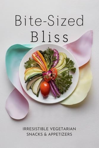 Bite-Sized Bliss: Irresistible Vegetarian Snacks & Appetizers Bite-Sized Bliss: Irresistible Vegetarian Snacks & Appetizers von Independently published