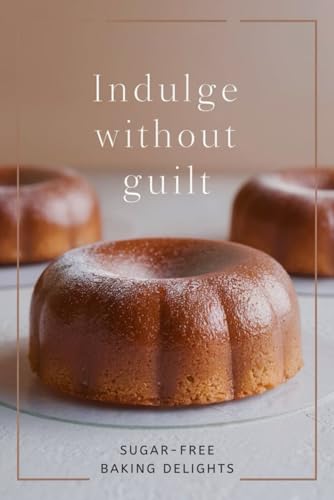 Indulge Without Guilt: Sugar-Free Baking Delights Indulge Without Guilt: Sugar-Free Baking Delights von Independently published