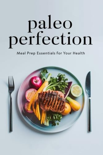 Paleo Perfection: Meal Prep Essentials for Your Health Paleo Perfection: Meal Prep Essentials for Your Health von Independently published