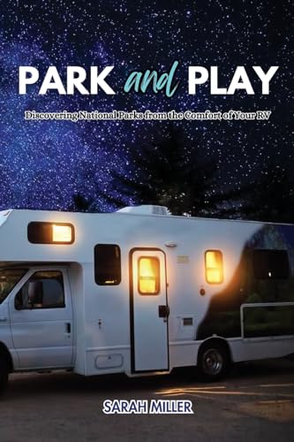 Park and Play: Discovering National Parks from the Comfort of Your RV von Sarah Miller