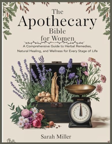 THE APOTHECARY BIBLE FOR WOMEN: A Comprehensive Guide to Herbal Remedies, Natural Healing, and Wellness for Every Stage of Life THE APOTHECARY BIBLE FOR WOMEN: A Comprehensive Guide to Herbal Remedies, Natural Healing, and Wellness for Every Stage of Life von Independently published