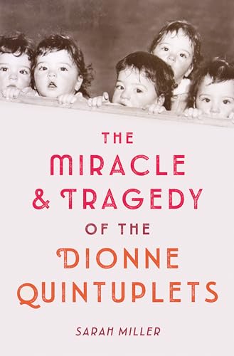 The Miracle & Tragedy of the Dionne Quintuplets: A Miracle Exploited The Miracle & Tragedy of the Dionne Quintuplets: A Miracle Exploited