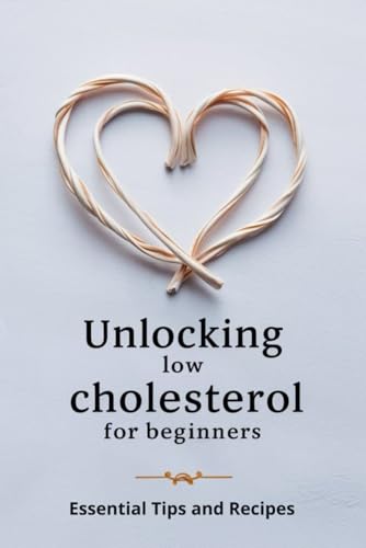 Unlocking Low Cholesterol for Beginners: Essential Tips and Recipes Unlocking Low Cholesterol for Beginners: Essential Tips and Recipes von Independently published
