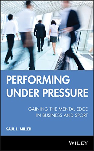 Performing Under Pressure: Gaining the Mental Edge in Business and Sport