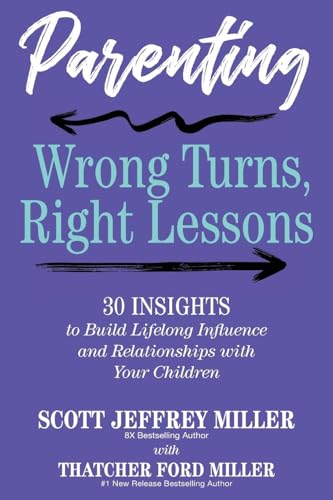 Parenting: Wrong Turns, Right Lessons: 30 INSIGHTS to Build Lifelong Influence and Relationships with Your Children von Scott Miller Productions