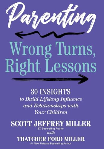 Parenting: Wrong Turns, Right Lessons: 30 INSIGHTS to Build Lifelong Influence and Relationships with Your Children von Scott Miller Productions