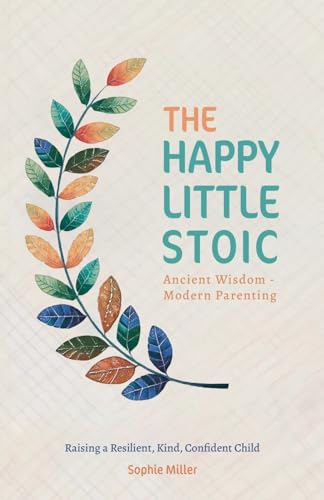 The Happy Little Stoic: Ancient Wisdom - Modern Parenting. Raising a Resilient, Kind, Confident Child von Harvey Publishing Ltd