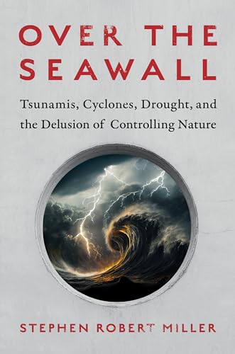 Over the Seawall: Tsunamis, Cyclones, Drought, and the Delusion of Controlling Nature von Island Press