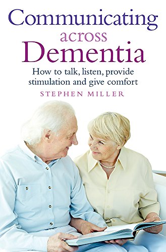 Communicating Across Dementia: How to talk, listen, provide stimulation and give comfort Communicating Across Dementia: How to talk, listen, provide stimulation and give comfort