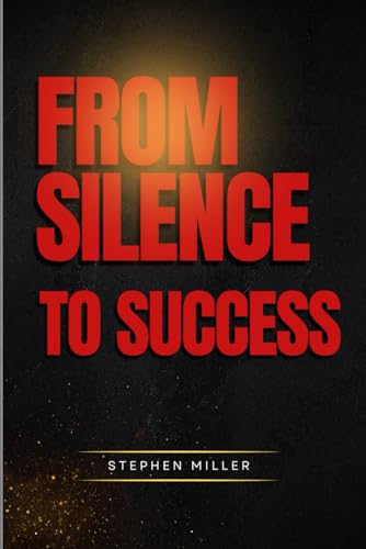 From Silence To Success von Stephen Miller
