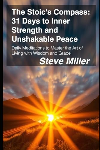 The Stoic's Compass: 31 Days to Inner Strength and Unshakable Peace: Daily Meditations to Master the Art of Living with Wisdom and Grace von Independently published