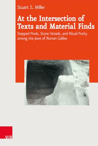 At the Intersection of Texts and Material Finds: Stepped Pools, Stone Vessels, and Ritual Purity Among the Jews of Roman Galilee (Journal of Ancient Judaism. Supplements (JAJ.S), Band 16)