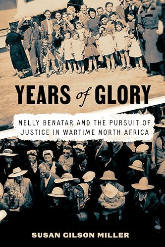 Years of Glory: Nelly Benatar and the Pursuit of Justice in Wartime North Africa (Worlding the Middle East)