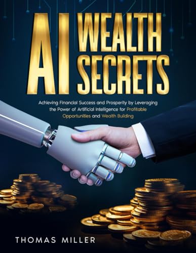 AI Wealth Secrets: Achieving Financial Success and Prosperity by Leveraging the Power of Artificial Intelligence for Profitable Opportunities and Wealth Building von Independently published