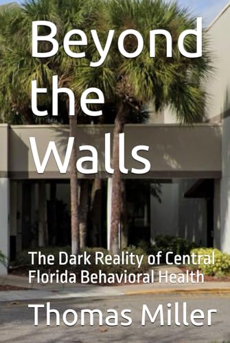 Beyond the Walls: The Dark Reality of Central Florida Behavioral Health von Independently published