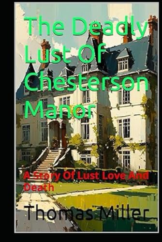 The Deadly Lust Of Chesterson Manor: A Story Of Lust Love And Death von Independently published